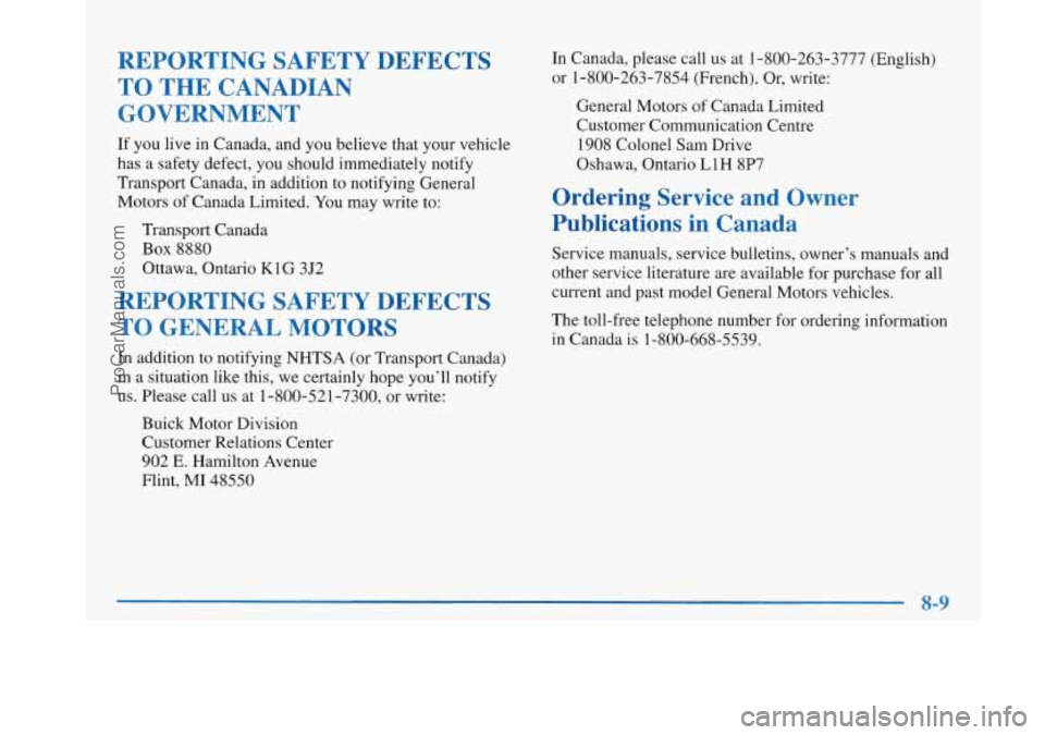 BUICK PARK AVENUE 1997  Owners Manual REPORTING  SAFETY  DEFECTS TO  THE  CANADIAN 
GOVERNMENT 
If  you  live in Canada, and  you believe that your vehicle 
has a safety defect,  you should immediately notify 
Transport Canada,  in additi