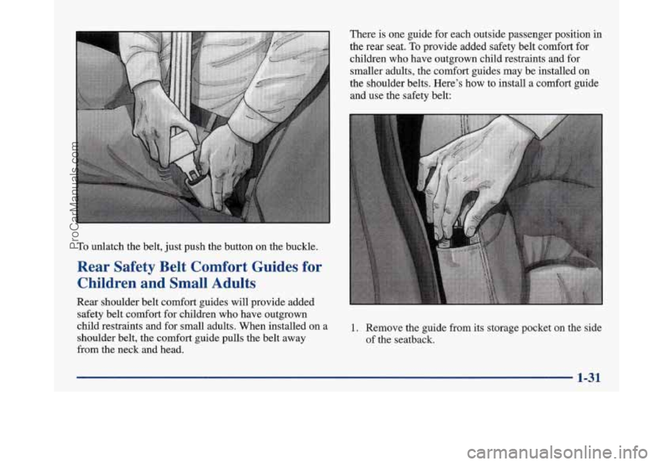 BUICK PARK AVENUE 1997 Service Manual To unlatch the belt, just push the button on the buckle.
Rear Safety Belt Comfort Guides for
Children and Small Adults
Rear shoulder belt comfort guides will provide added
safet BUICK PARK AVENUE 1997 Service Manual To unlatch the belt, just push the button on the buckle.
Rear Safety Belt Comfort Guides for
Children and Small Adults
Rear shoulder belt comfort guides will provide added
safet