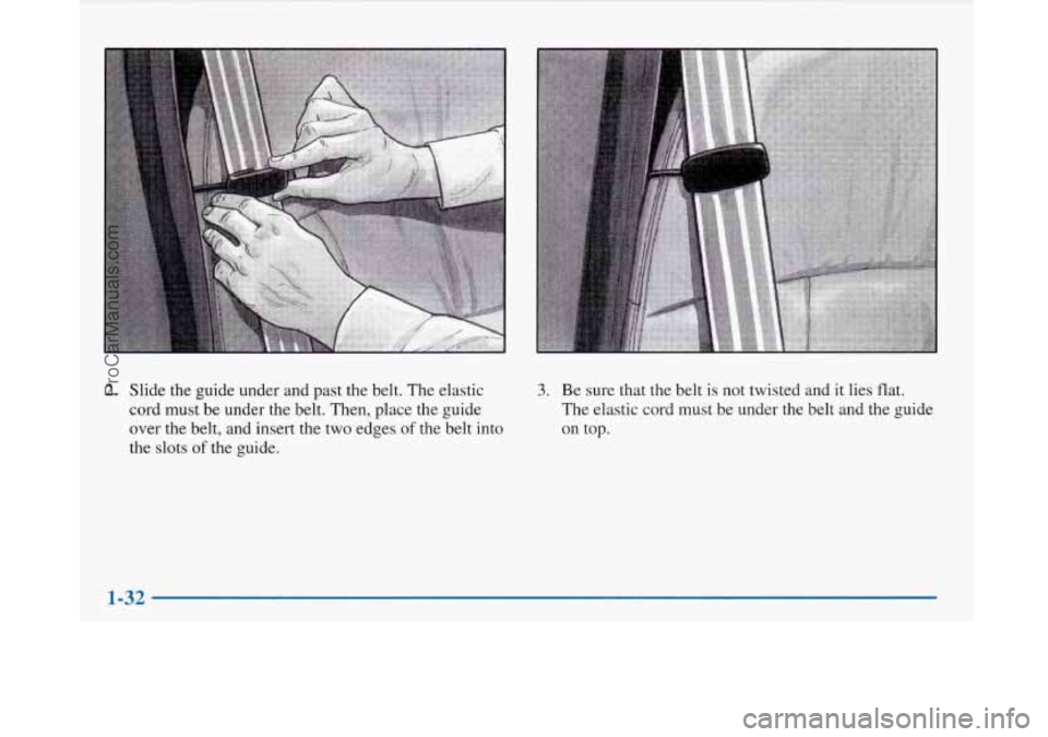 BUICK PARK AVENUE 1997 Service Manual 2. Slide the guide under and past the belt. The elastic
cord must be under the belt. Then, place the guide
over the belt, and insert
the two edges of the belt into
the slots
of t BUICK PARK AVENUE 1997 Service Manual 2. Slide the guide under and past the belt. The elastic
cord must be under the belt. Then, place the guide
over the belt, and insert
the two edges of the belt into
the slots
of t