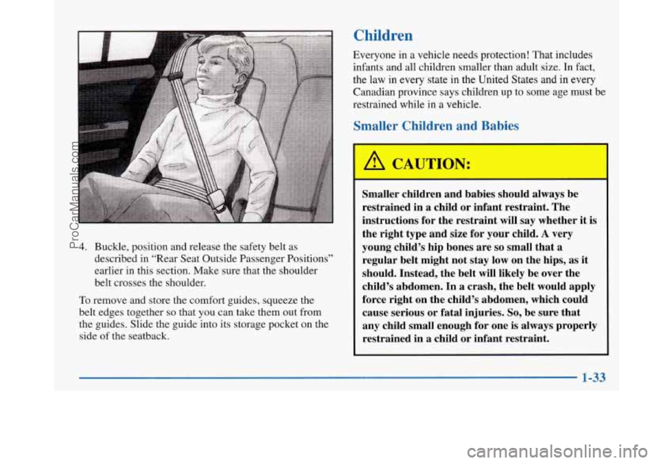 BUICK PARK AVENUE 1997 Service Manual Children
4. Buckle, position and release the safety belt as
described in “Rear Seat Outside Passenger Positions”
earlier in this section.
Make sure that the shoulder
belt crosses the should BUICK PARK AVENUE 1997 Service Manual Children
4. Buckle, position and release the safety belt as
described in “Rear Seat Outside Passenger Positions”
earlier in this section.
Make sure that the shoulder
belt crosses the should