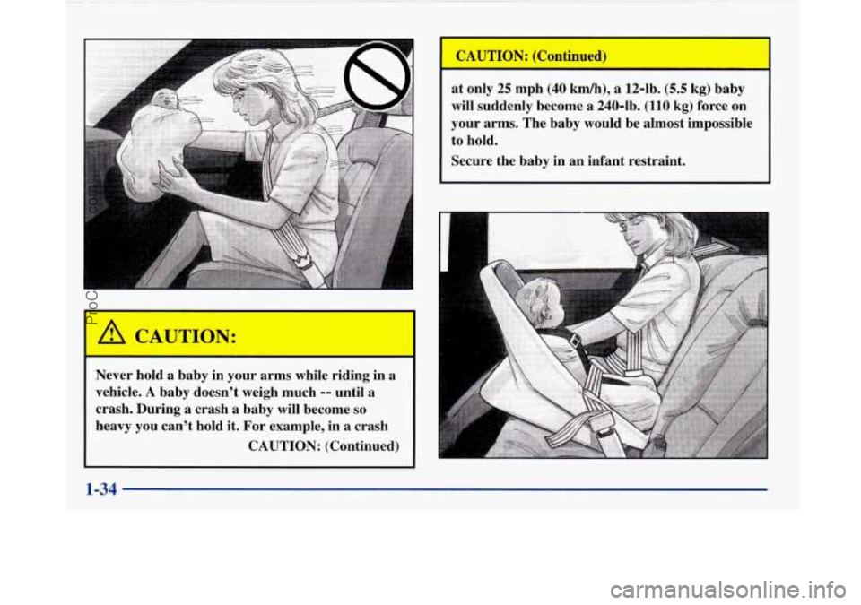 BUICK PARK AVENUE 1997 Service Manual Never hold a baby in your arms while riding in a
vehicle.
A baby doesn’t weigh much -- until a
crash. During a crash a baby
will become so
heavy you can’t hold it. For example, i BUICK PARK AVENUE 1997 Service Manual Never hold a baby in your arms while riding in a
vehicle.
A baby doesn’t weigh much -- until a
crash. During a crash a baby
will become so
heavy you can’t hold it. For example, i