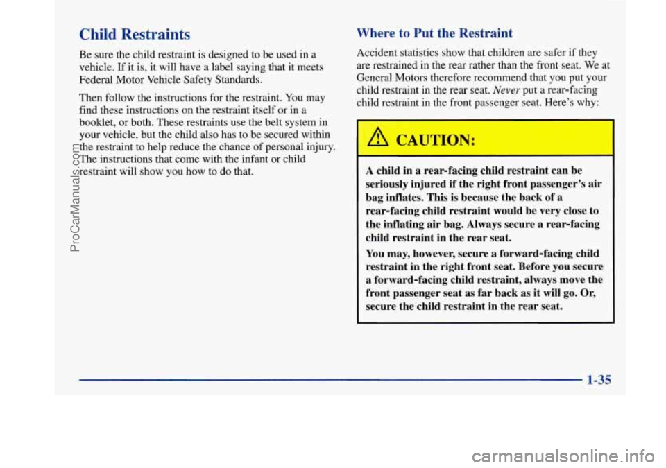 BUICK PARK AVENUE 1997 Service Manual Child Restraints
Be sure the child restraint is designed to be used in a
vehicle. If it is, it will have a label saying that it meets
Federal Motor Vehcle Safety Standards.
Then fol BUICK PARK AVENUE 1997 Service Manual Child Restraints
Be sure the child restraint is designed to be used in a
vehicle. If it is, it will have a label saying that it meets
Federal Motor Vehcle Safety Standards.
Then fol
