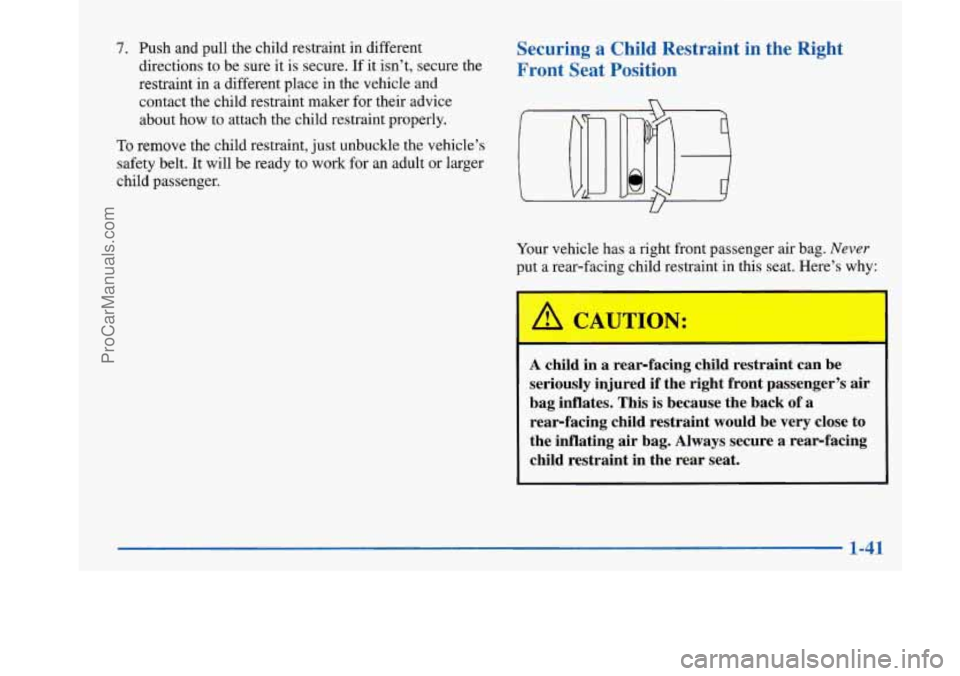 BUICK PARK AVENUE 1997 Workshop Manual 7. Push and pull the child restraint in different
directions to be sure
it is secure. If it isn’t, secure the
restraint in a different place in the vehicle
and
contact the child restraint m BUICK PARK AVENUE 1997 Workshop Manual 7. Push and pull the child restraint in different
directions to be sure
it is secure. If it isn’t, secure the
restraint in a different place in the vehicle
and
contact the child restraint m