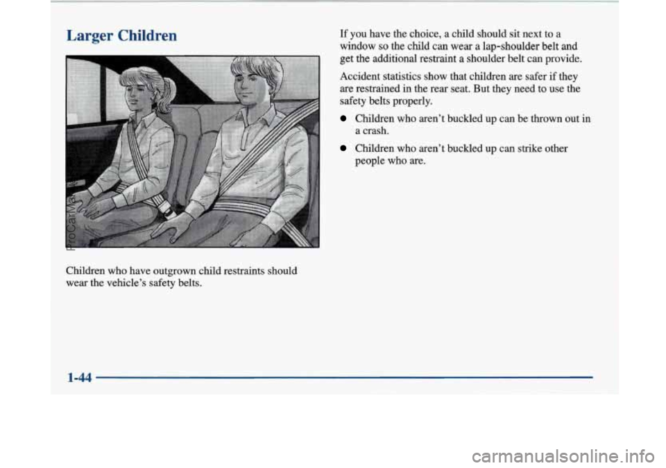 BUICK PARK AVENUE 1997 Workshop Manual Larger Children
Children who have outgrown child restraints should
wear the vehicle’s safety belts. If you
have the choice,
a child should sit next to a
window
so the child can wear a lap BUICK PARK AVENUE 1997 Workshop Manual Larger Children
Children who have outgrown child restraints should
wear the vehicle’s safety belts. If you
have the choice,
a child should sit next to a
window
so the child can wear a lap
