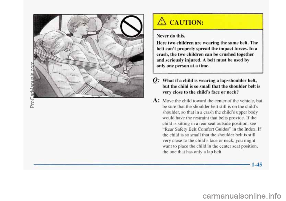 BUICK PARK AVENUE 1997 Workshop Manual Never do this.
Here two children are wearing the same belt. The
belt can’t properly spread the impact forces. In a
crash, the two children can be crushed together
and serio BUICK PARK AVENUE 1997 Workshop Manual Never do this.
Here two children are wearing the same belt. The
belt can’t properly spread the impact forces. In a
crash, the two children can be crushed together
and serio