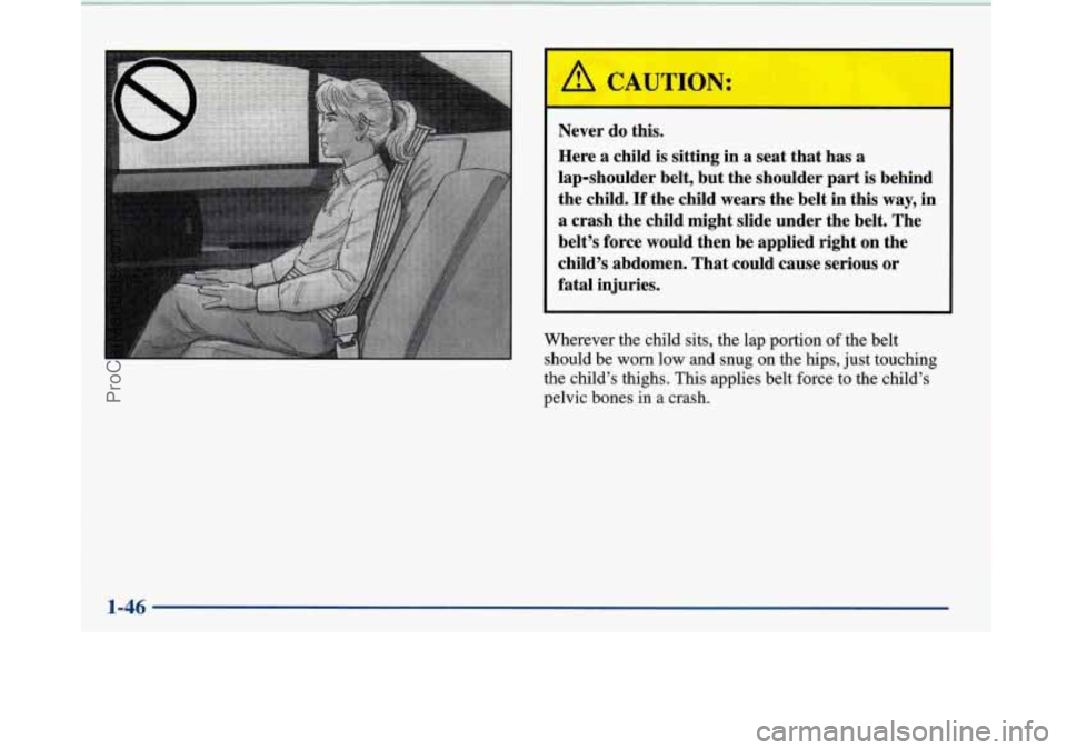 BUICK PARK AVENUE 1997 Workshop Manual [I A CAUTION:
Never do this.
Here a child is sitting in a seat that has a
lap-shoulder belt, but the shoulder part
is behind
the child.
If the child wears the belt in this way, in BUICK PARK AVENUE 1997 Workshop Manual [I A CAUTION:
Never do this.
Here a child is sitting in a seat that has a
lap-shoulder belt, but the shoulder part
is behind
the child.
If the child wears the belt in this way, in