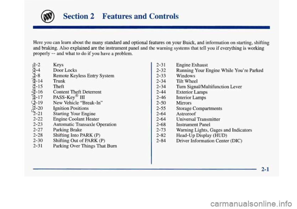 BUICK PARK AVENUE 1997 Repair Manual Section 2 Features and Controls 
Here you can  learn  about  the  many standard and optional  features on your  Buick,  and information  on starting, shifting 
and braking. Also explained  are the  in