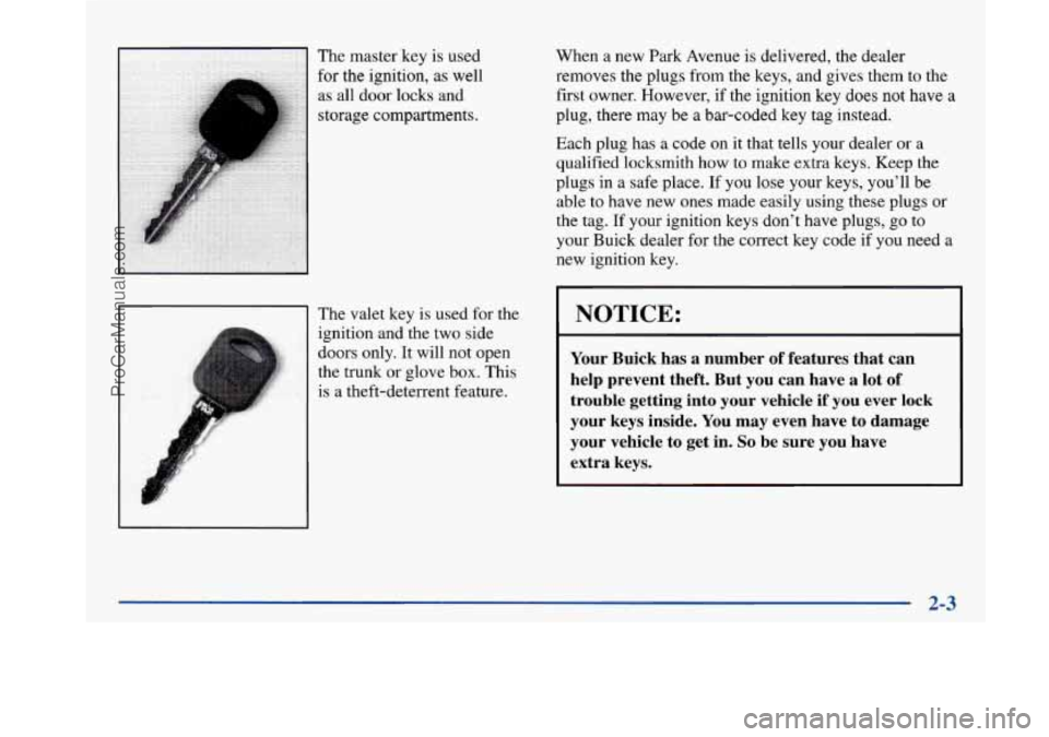 BUICK PARK AVENUE 1997 Repair Manual The  master  key is used 
for  the  ignition, as  well 
as all  door 
locks and 
storage  compartments. 
Ill The  valet  key is used for  the 
ignition and  the two side 
doors  only. 
It will not ope