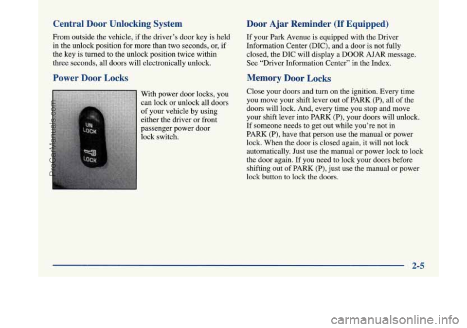 BUICK PARK AVENUE 1997 Repair Manual Central  Door  Unlocking  System 
From  outside the vehicle, if the  driver’s  door key is held 
in  the  unlock  position  for  more  than two  seconds,  or,  if 
the  key  is  turned  to the  unlo