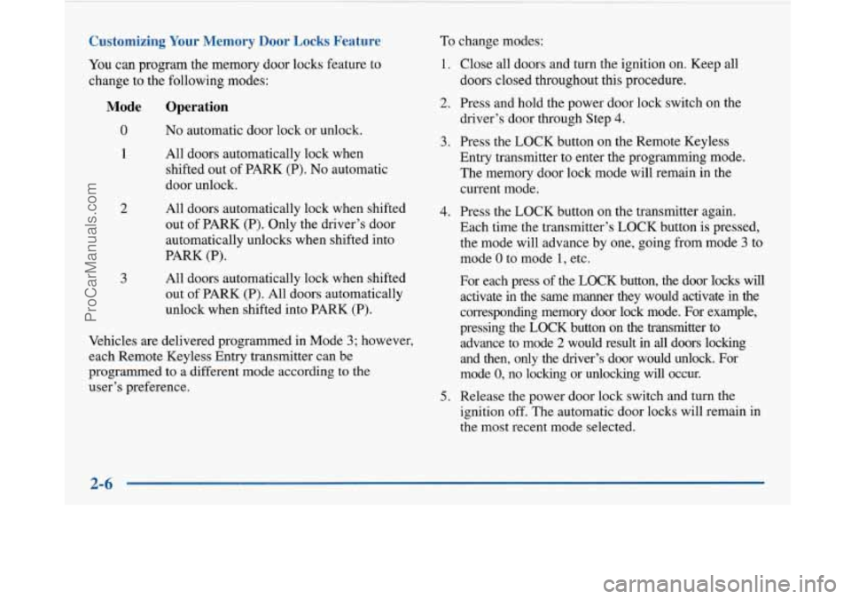 BUICK PARK AVENUE 1997 Repair Manual Customizing  Your  Memory  Door Locks Feature 
You can program the memory door locks feature to 
change to the following modes: 
Mode  Operation 
0 No automatic door lock  or unlock. 
1 
2 
3 
All  do