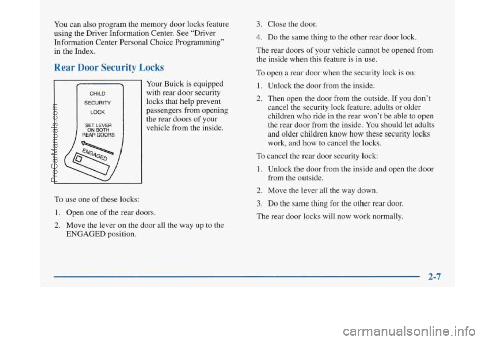 BUICK PARK AVENUE 1997 Repair Manual You can also program the memory  door locks feature 
using  the Driver Information Center. 
See “Driver 
Information Center  Personal  Choice Programming” 
in  the  Index. 
Rear Door Security Lock