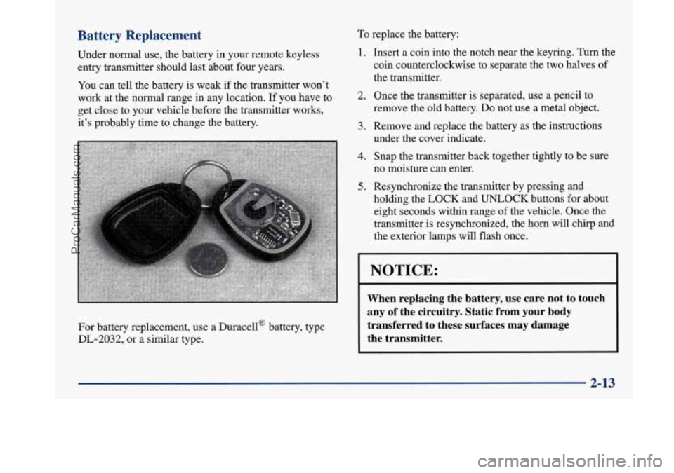 BUICK PARK AVENUE 1997 Manual PDF Battery Replacement
Under normal use, the battery in your remote keyless
entry transmitter should last about four years.
You can tell the battery is weak
if the transmitter won’t
wor BUICK PARK AVENUE 1997 Manual PDF Battery Replacement
Under normal use, the battery in your remote keyless
entry transmitter should last about four years.
You can tell the battery is weak
if the transmitter won’t
wor