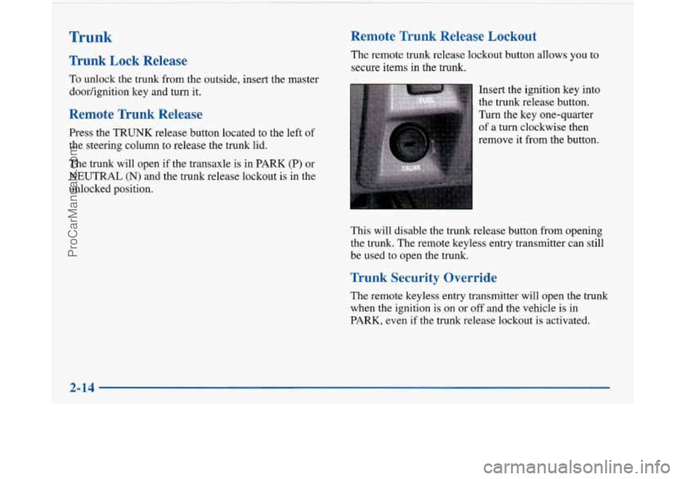 BUICK PARK AVENUE 1997 Manual PDF Trunk
Trunk Lock Release
To unlock the trunk from the outside, insert the master
doorhgnition key and turn it.
Remote Trunk Release
Press the TRUNK release button located to the l BUICK PARK AVENUE 1997 Manual PDF Trunk
Trunk Lock Release
To unlock the trunk from the outside, insert the master
doorhgnition key and turn it.
Remote Trunk Release
Press the TRUNK release button located to the l