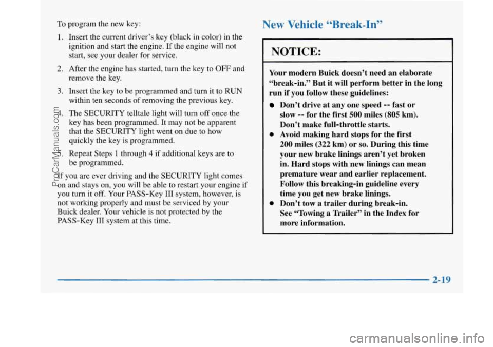 BUICK PARK AVENUE 1997 Manual PDF To program the new key:
1, Insert the current driver’s key (black in color) in the
ignition and start the engine. If the engine will not
start, see your dealer for service.
2. After the BUICK PARK AVENUE 1997 Manual PDF To program the new key:
1, Insert the current driver’s key (black in color) in the
ignition and start the engine. If the engine will not
start, see your dealer for service.
2. After the