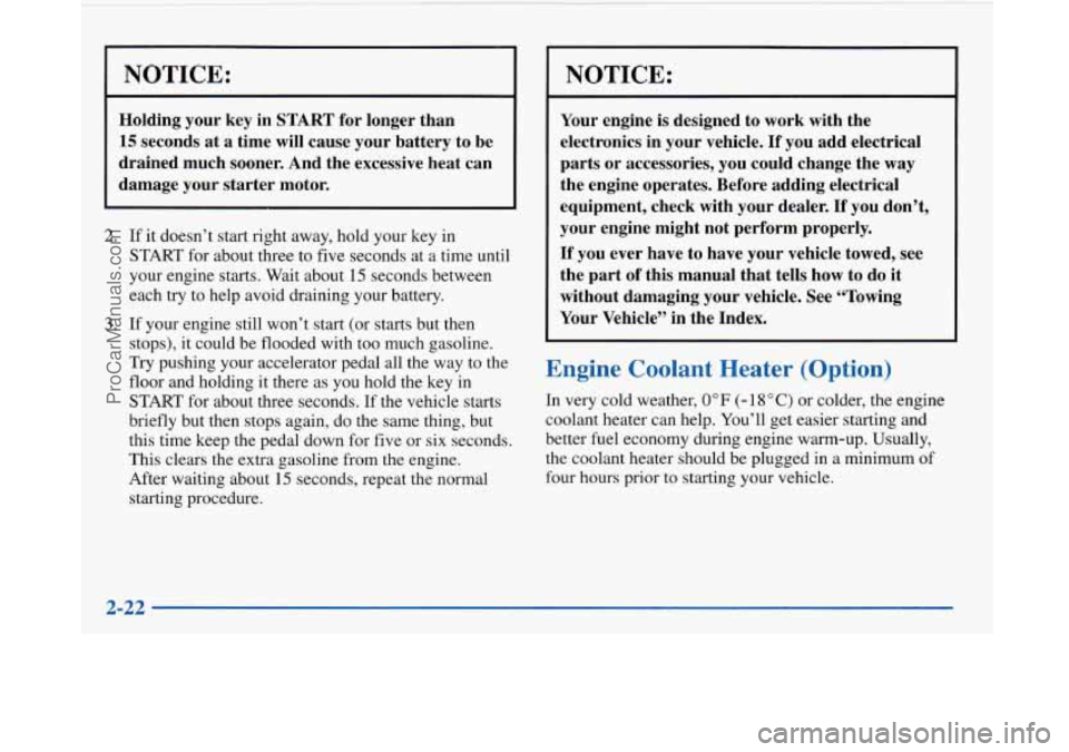BUICK PARK AVENUE 1997 Manual Online NOTICE: 
I 
Holding your key in START for longer  than 
15 seconds at a time will cause your  battery  to be 
drained  much  sooner.  And the excessive  heat can 
damage your  starter motor. 
2. If it
