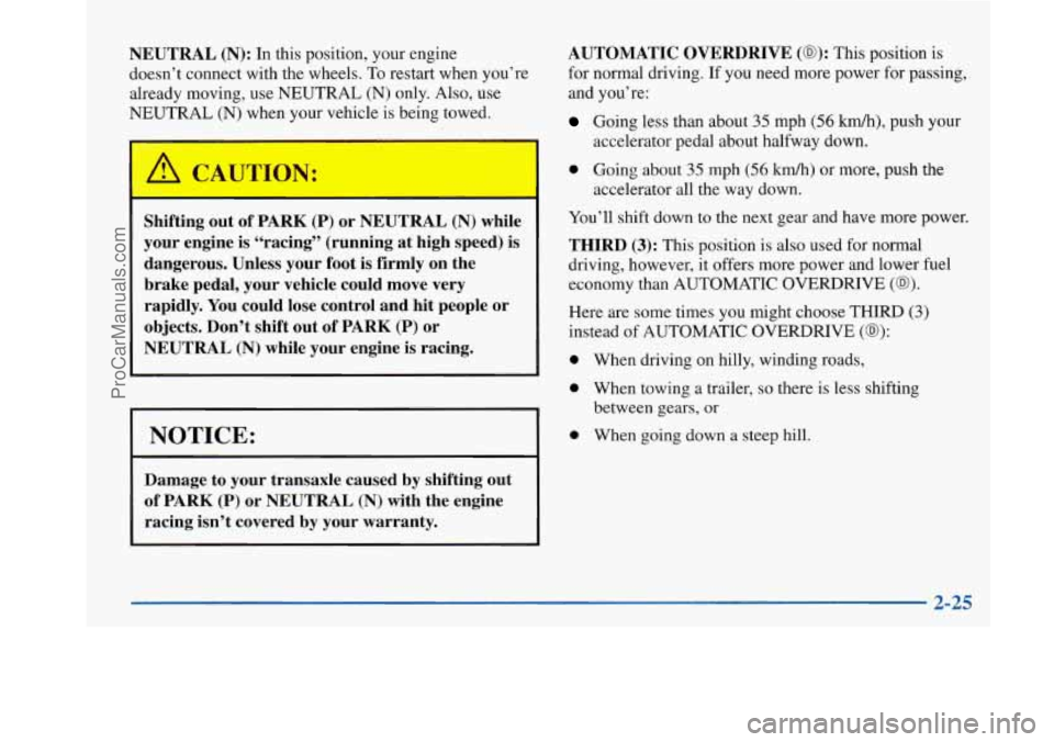 BUICK PARK AVENUE 1997 Manual Online NEUTRAL  (N): In this position, your engine 
doesn’t connect  with the wheels.  To restart when you’re 
already moving, use NEUTRAL 
(N) only.  Also, use 
NEUTRAL 
(N) when your vehicle  is being 