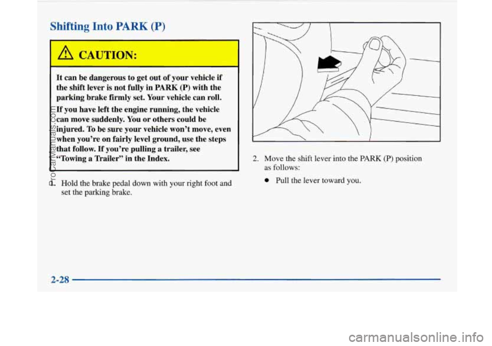 BUICK PARK AVENUE 1997 Manual Online Shifting Into PA RY (P) 
r A CAdTION: 
It can  be dangerous to  get out  of your  vehicle  if 
the shift  lever  is not fully  in 
PARK (P) with the 
parking  brake  firmly set.  Your  vehicle  can ro