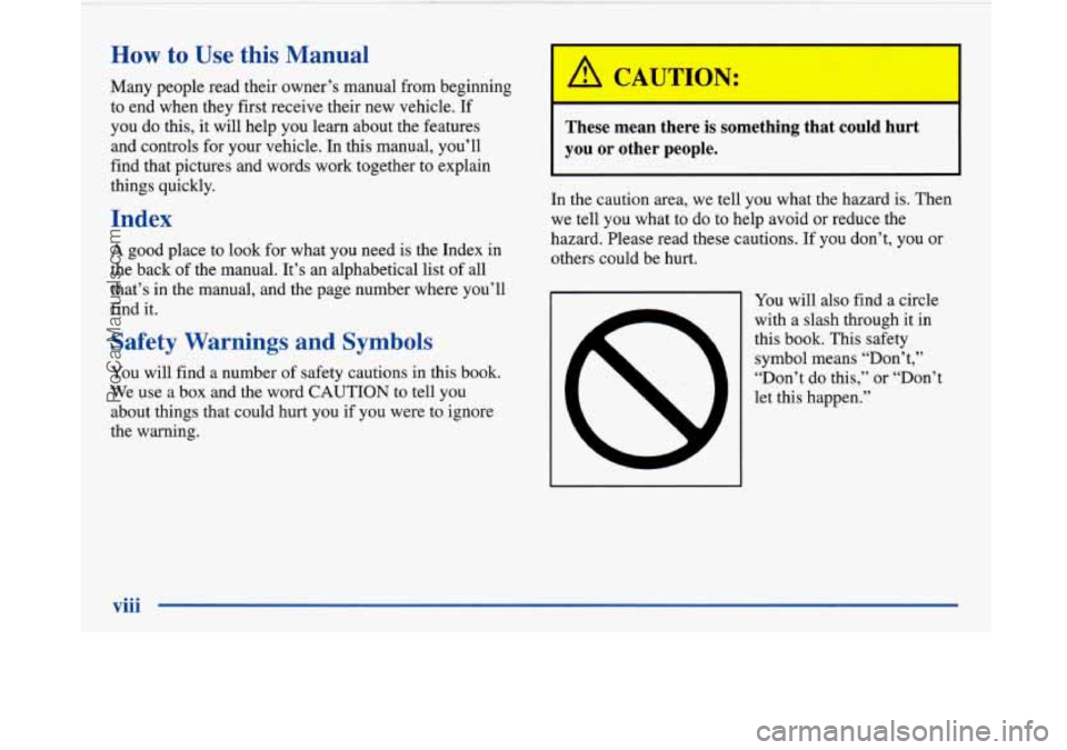 BUICK PARK AVENUE 1997  Owners Manual How to  Use  this  Manual 
Many people read their owner’s manual from beginning 
to end  when  they  first receive their new vehicle. 
If 
you do this,  it will  help  you learn about the features 
