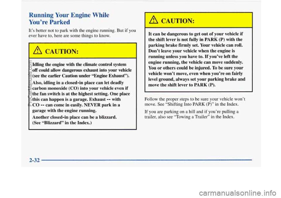 BUICK PARK AVENUE 1997  Owners Manual Running Your Engine  While 
You’re  Parked 
It’s better  not to park  with the engine  running. But if you 
ever  have  to,  here are some  things to know. 
I 
CAUl 
Idling  the engine  with  the 