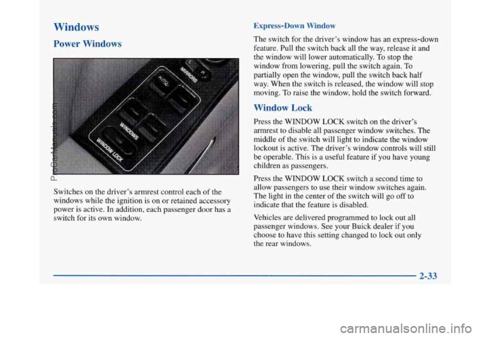 BUICK PARK AVENUE 1997  Owners Manual Windows 
Power  Windows 
Switches on the driver’s armrest control each of the 
windows while the ignition  is on  or  retained accessory 
power  is active.  In addition, each passenger door has a 
s