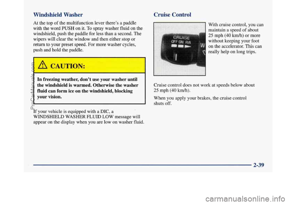 BUICK PARK AVENUE 1997  Owners Manual Windshield  Washer 
At the  top of the  multifunction  lever  there’s a  paddle 
with  the word 
PUSH on it. To spray  washer fluid on the 
windshield,  push the  paddle  for  less than  a  second. 