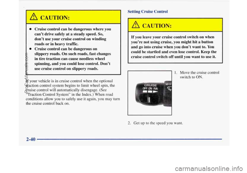 BUICK PARK AVENUE 1997  Owners Manual 0 
0 
Cruise  control  can be dangerous  where  you 
can’t  drive  safely  at  a  steady  speed. 
So, 
don’t use your  cruise  control  on  winding 
roads  or  in  heavy  traffic.  Cruise  control