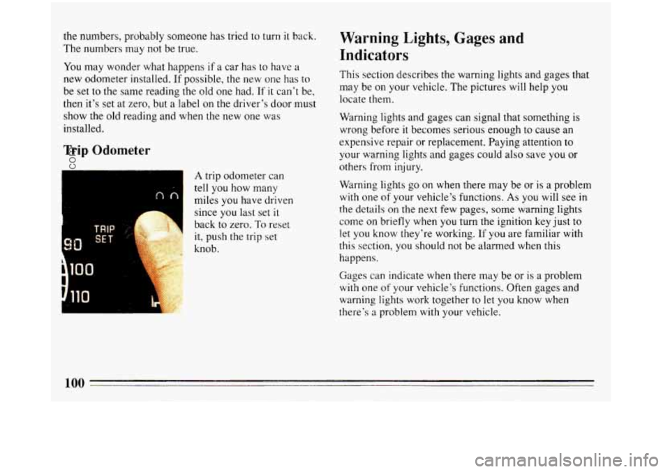 BUICK REGAL 1993  Owners Manual the numbers, probably  someone has tried to turn it back. 
The  numbers may  not be true. 
You may wonder  what happens  if a car  has  to have  a 
new  odometer  installed. If possible,  the  new one