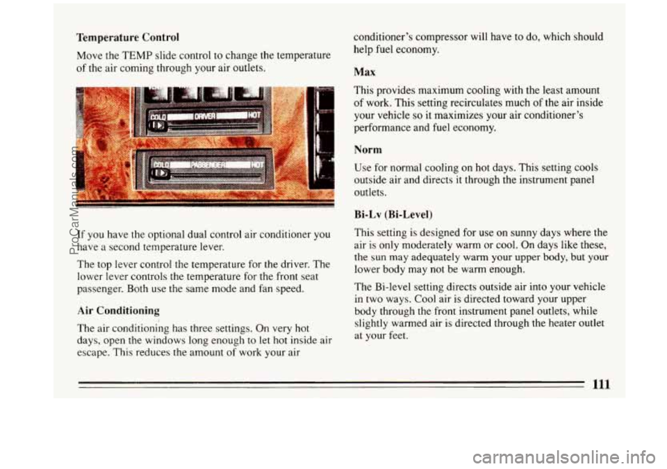BUICK REGAL 1993 Owners Manual Temperature Control
Move the TEMP slide control to change the temperature
of the air coming through your air outlets. conditioner’s
compressor will have to do, which should
help fue BUICK REGAL 1993 Owners Manual Temperature Control
Move the TEMP slide control to change the temperature
of the air coming through your air outlets. conditioner’s
compressor will have to do, which should
help fue