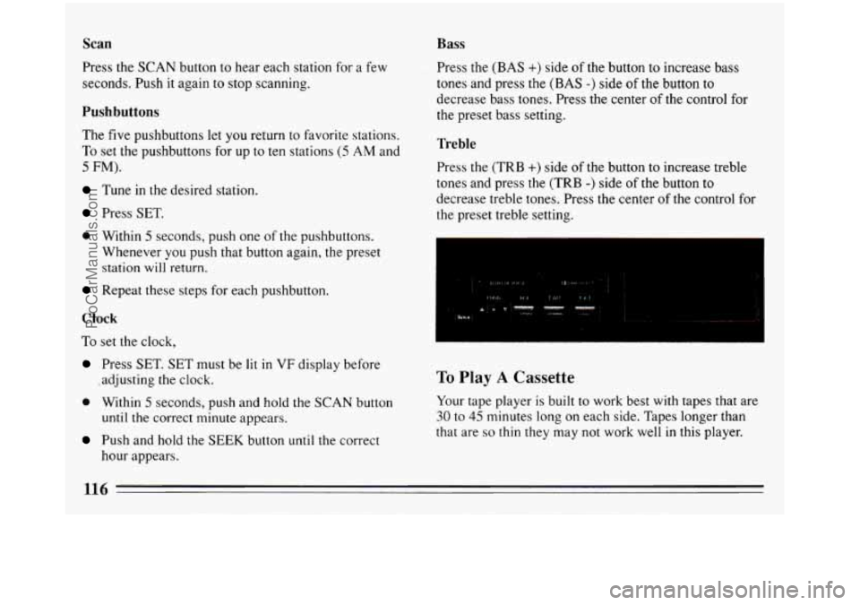 BUICK REGAL 1993 Owners Manual Scan
Press the SCAN button to hear each station for a few
seconds. Push it again
to stop scanning.
Pushbuttons
The five pushbuttons let you return to favorite stations.
To set the push BUICK REGAL 1993 Owners Manual Scan
Press the SCAN button to hear each station for a few
seconds. Push it again
to stop scanning.
Pushbuttons
The five pushbuttons let you return to favorite stations.
To set the push