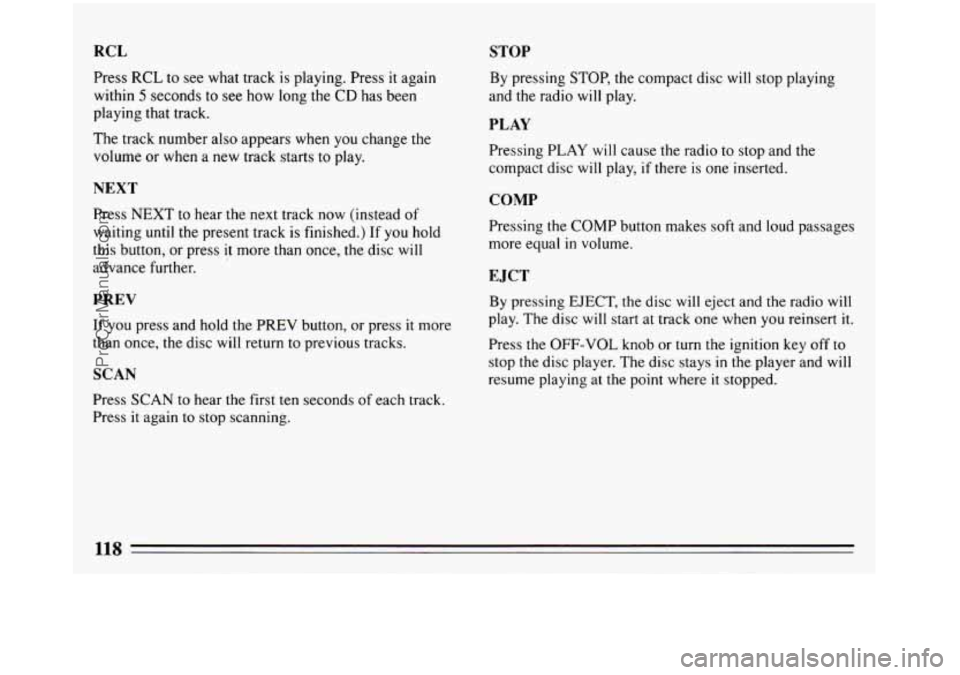 BUICK REGAL 1993 Owners Manual RCL STOP
Press RCL to see what track is playing. Press it again
within
5 seconds to see how long the CD has been
playing that track.
The track number also appears when you change the
volume BUICK REGAL 1993 Owners Manual RCL STOP
Press RCL to see what track is playing. Press it again
within
5 seconds to see how long the CD has been
playing that track.
The track number also appears when you change the
volume