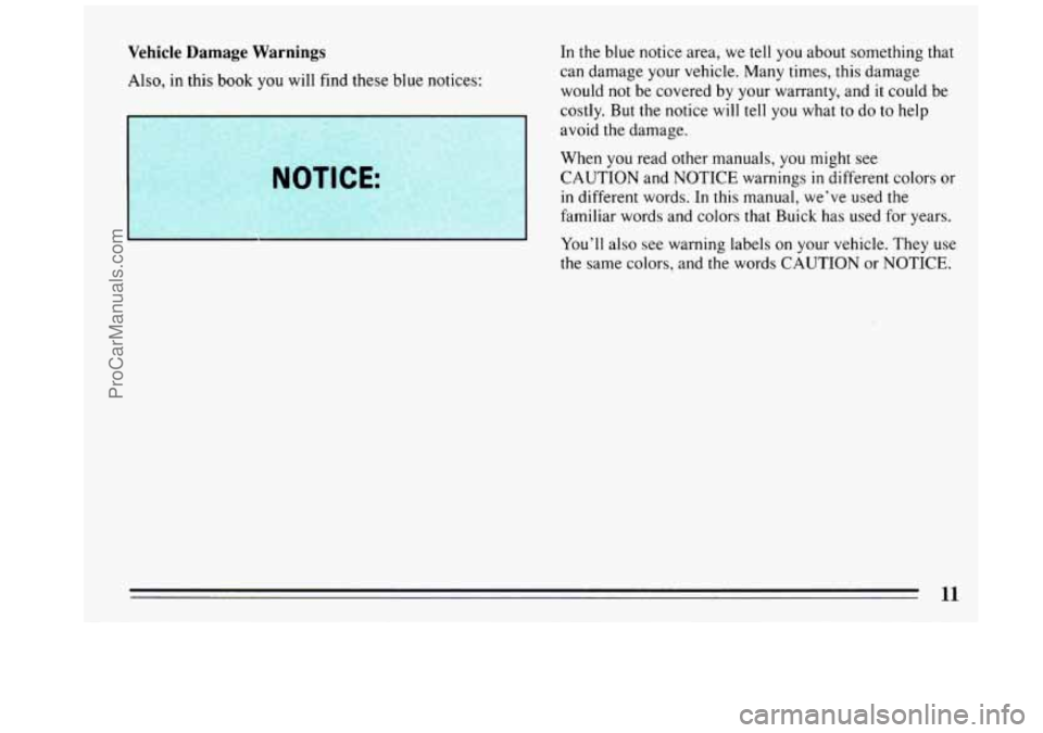 BUICK REGAL 1993 User Guide Vehicle Damage Warnings
Also, in this book you will find these blue notices:
NOTICE:
In the blue notice area, we tell you about something that
can damage your vehicle. Many times, this BUICK REGAL 1993 User Guide Vehicle Damage Warnings
Also, in this book you will find these blue notices:
NOTICE:
In the blue notice area, we tell you about something that
can damage your vehicle. Many times, this