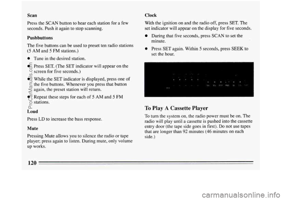 BUICK REGAL 1993 Owners Manual Scan
Press the SCAN button to hear each station for a few
seconds. Push it again to stop scanning.
Pushbuttons
The five buttons can be used to preset ten radio stations
(5 AM and 5 FM BUICK REGAL 1993 Owners Manual Scan
Press the SCAN button to hear each station for a few
seconds. Push it again to stop scanning.
Pushbuttons
The five buttons can be used to preset ten radio stations
(5 AM and 5 FM