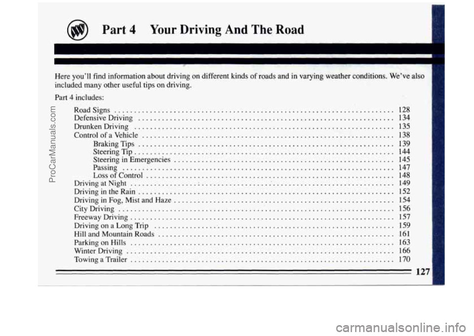 BUICK REGAL 1993  Owners Manual @ Part 4 Your Driving And The Road 
. 
.. 
Here  youll  find  information  about  driving  on  different  kinds of roads  and  in varying  weather  conditions . Weve  also 
included  many other  use