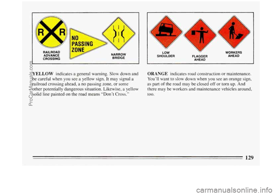 BUICK REGAL 1993 Owners Manual I ,- A-
i?
u
RAILROAD ADVANCE
CROSSING NARROW
BRIDGE LOW
SHOULDER
Y
FLAGGER
AHEAD
/
WORKERS AHEAD
YELLOW indicates a general warning. Slow down and ORANGE indicates road constructi BUICK REGAL 1993 Owners Manual I ,- A-
i?
u
RAILROAD ADVANCE
CROSSING NARROW
BRIDGE LOW
SHOULDER
Y
FLAGGER
AHEAD
/
WORKERS AHEAD
YELLOW indicates a general warning. Slow down and ORANGE indicates road constructi