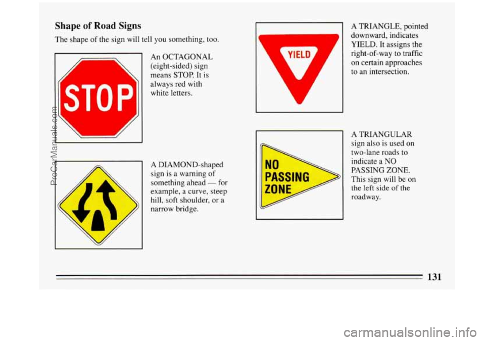 BUICK REGAL 1993 Owners Manual Shape of Road Signs
The shape of the sign will tell you something, too.
ST0 P
An OCTAGONAL
(eight-sided) sign
means STOP. It
is
always red with
white letters.
I
I
A DIAMOND-shaped
BUICK REGAL 1993 Owners Manual Shape of Road Signs
The shape of the sign will tell you something, too.
ST0 P
An OCTAGONAL
(eight-sided) sign
means STOP. It
is
always red with
white letters.
I
I
A DIAMOND-shaped