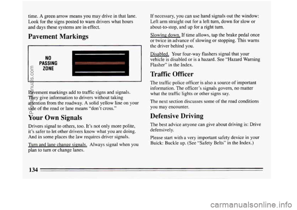 BUICK REGAL 1993 Owners Manual time. A green arrow means you may drive in that lane.
Look for the signs posted to warn drivers what hours
and days these systems are in
effect.
Pavement Markings
NO
PASSING
ZONE
P BUICK REGAL 1993 Owners Manual time. A green arrow means you may drive in that lane.
Look for the signs posted to warn drivers what hours
and days these systems are in
effect.
Pavement Markings
NO
PASSING
ZONE
P