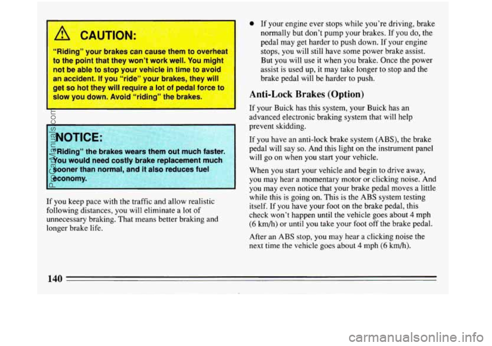 BUICK REGAL 1993 Owners Manual “Riding” your brakes can cause th%m to overhed
to the point that they won’t work well. You might
not be able to stop your vehicle in time to avoid
an accident.
If you BUICK REGAL 1993 Owners Manual “Riding” your brakes can cause th%m to overhed
to the point that they won’t work well. You might
not be able to stop your vehicle in time to avoid
an accident.
If you