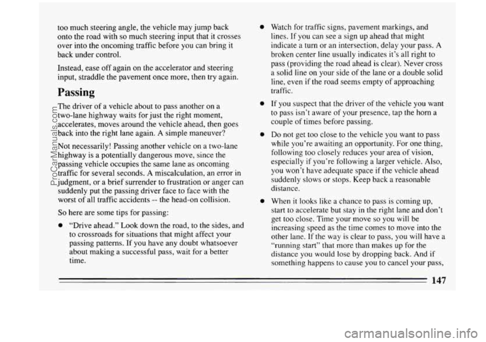 BUICK REGAL 1993 Owners Manual too much steering angle, the vehicle may jump back
onto the road with
so much steering input that it crosses
over into the oncoming traffic before you can bring it
back under con BUICK REGAL 1993 Owners Manual too much steering angle, the vehicle may jump back
onto the road with
so much steering input that it crosses
over into the oncoming traffic before you can bring it
back under con