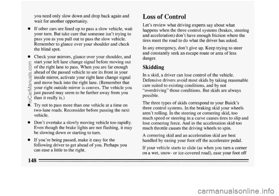 BUICK REGAL 1993 Owners Manual 0
0
0
0
0
you need only slow down and drop back again and
wait
for another opportunity.
If other cars are lined up to pass a slow vehicle, wait
your turn. But take care that some BUICK REGAL 1993 Owners Manual 0
0
0
0
0
you need only slow down and drop back again and
wait
for another opportunity.
If other cars are lined up to pass a slow vehicle, wait
your turn. But take care that some