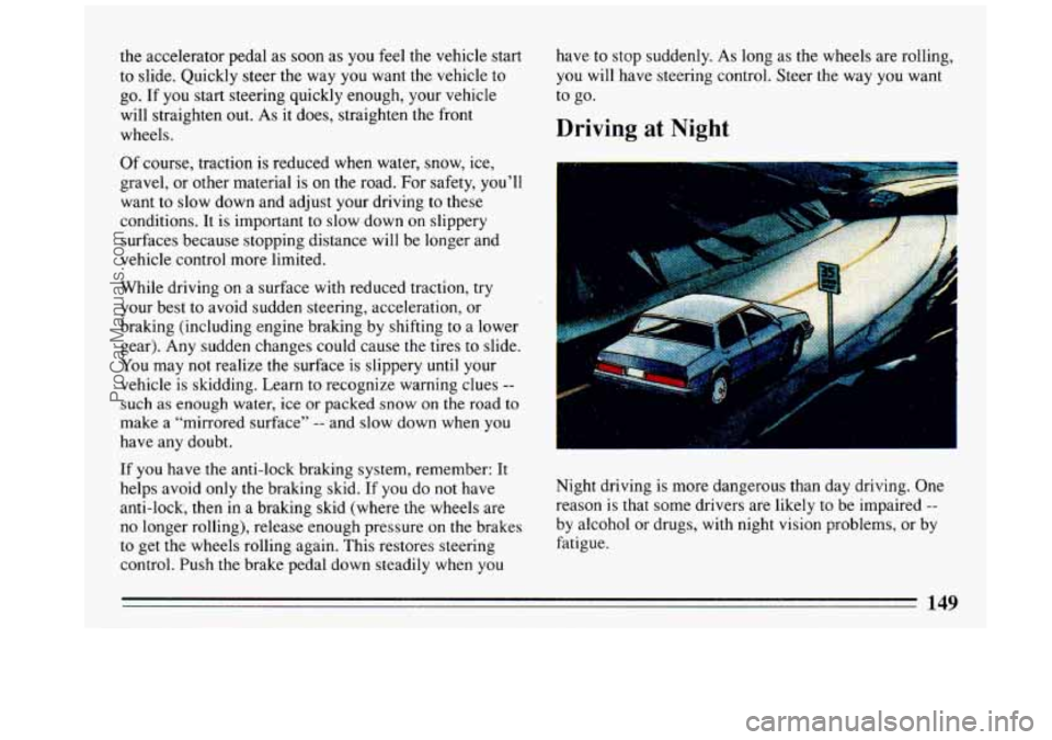 BUICK REGAL 1993 Owners Manual the accelerator pedal as soon as you feel the vehicle start
to slide. Quickly steer the way you want the vehicle to
go. If you start steering quickly enough, your vehicle
will str BUICK REGAL 1993 Owners Manual the accelerator pedal as soon as you feel the vehicle start
to slide. Quickly steer the way you want the vehicle to
go. If you start steering quickly enough, your vehicle
will str