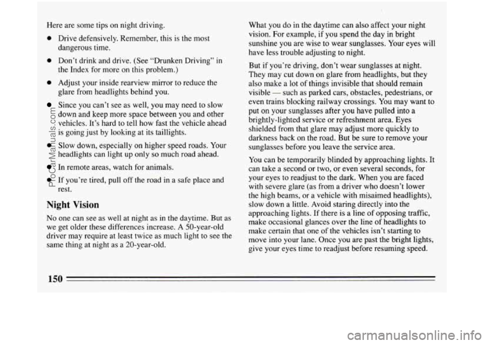 BUICK REGAL 1993 Owners Manual Here are some tips on night driving.
0 Drive defensively. Remember, this is the most
dangerous time.
0 Don’t drink and drive. (See “Drunken Driving” in
the Index for more on this pro BUICK REGAL 1993 Owners Manual Here are some tips on night driving.
0 Drive defensively. Remember, this is the most
dangerous time.
0 Don’t drink and drive. (See “Drunken Driving” in
the Index for more on this pro
