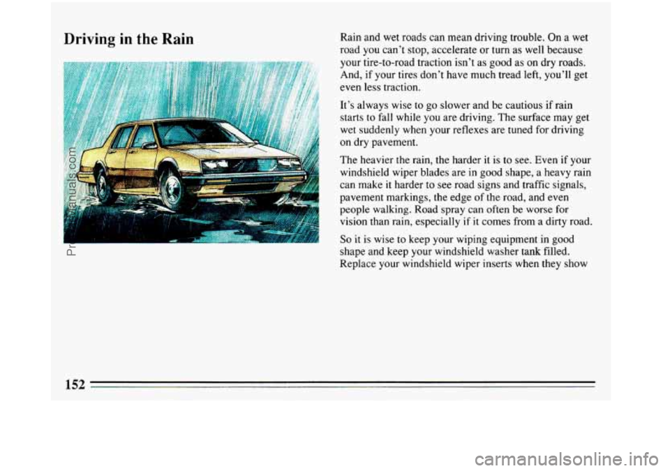 BUICK REGAL 1993 Owners Manual Driving in the Rain Rain and wet roads can mean driving trouble. On a wet
road
you can’t stop, .accelerate or turn as well because
your tire-to-road traction isn’t as good as on dry ro BUICK REGAL 1993 Owners Manual Driving in the Rain Rain and wet roads can mean driving trouble. On a wet
road
you can’t stop, .accelerate or turn as well because
your tire-to-road traction isn’t as good as on dry ro
