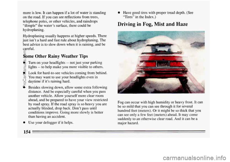 BUICK REGAL 1993 Owners Manual more is low. It can happen if a lot of water is standing
on the road. If you can see reflections from trees,
telephone poles, or other vehicles, and raindrops
“dimple” the water BUICK REGAL 1993 Owners Manual more is low. It can happen if a lot of water is standing
on the road. If you can see reflections from trees,
telephone poles, or other vehicles, and raindrops
“dimple” the water