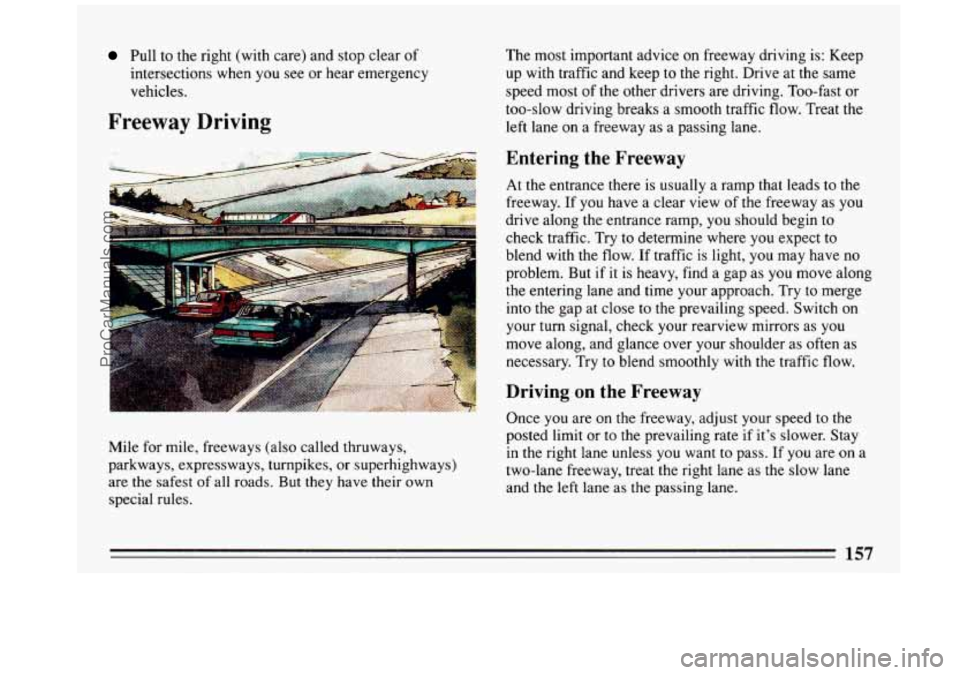 BUICK REGAL 1993 Owners Manual Pull to the right (with care) and stop clear or
intersections when you see or hear emergency
vehicles.
Freeway Driving
Mile for mile, freeways (also called thruways,
parkways, expres BUICK REGAL 1993 Owners Manual Pull to the right (with care) and stop clear or
intersections when you see or hear emergency
vehicles.
Freeway Driving
Mile for mile, freeways (also called thruways,
parkways, expres