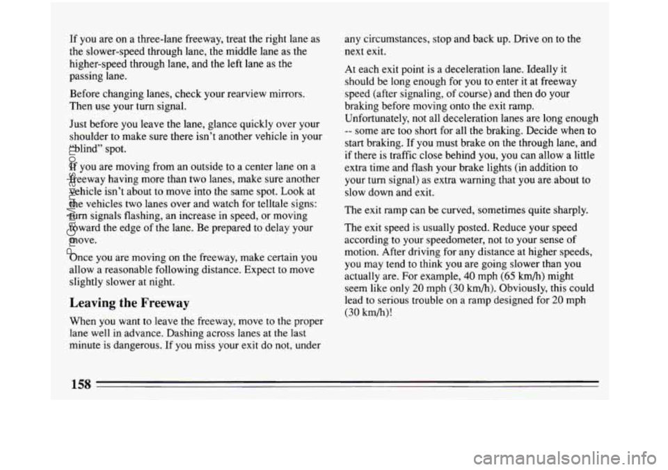 BUICK REGAL 1993 Owners Manual If you are on a three-lane freeway, treat the right lane as
the slower-speed through lane, the middle lane
as the
higher-speed through lane, and the left lane as the
passing lane.
Befor BUICK REGAL 1993 Owners Manual If you are on a three-lane freeway, treat the right lane as
the slower-speed through lane, the middle lane
as the
higher-speed through lane, and the left lane as the
passing lane.
Befor