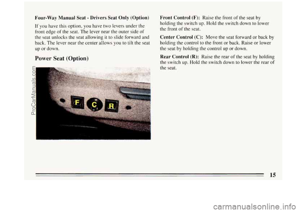 BUICK REGAL 1993 User Guide Four-Way Manual Seat - Drivers Seat Only (Option)
If you have this option, you have two levers under the
front edge of the seat. The lever near the outer side
of
the seat unlocks the sea BUICK REGAL 1993 User Guide Four-Way Manual Seat - Drivers Seat Only (Option)
If you have this option, you have two levers under the
front edge of the seat. The lever near the outer side
of
the seat unlocks the sea
