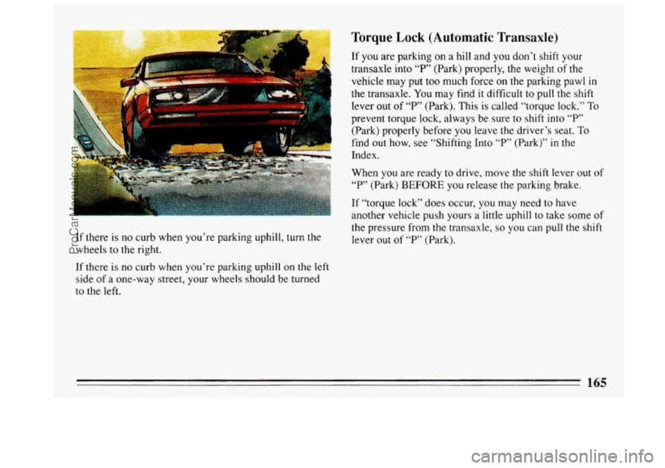 BUICK REGAL 1993 Owners Manual If there is no curb when you’re parking uphill, turn the
wheels to the right.
If there is
no curb when you’re parking uphill on the left
side of a one-way street, your wheels should BUICK REGAL 1993 Owners Manual If there is no curb when you’re parking uphill, turn the
wheels to the right.
If there is
no curb when you’re parking uphill on the left
side of a one-way street, your wheels should