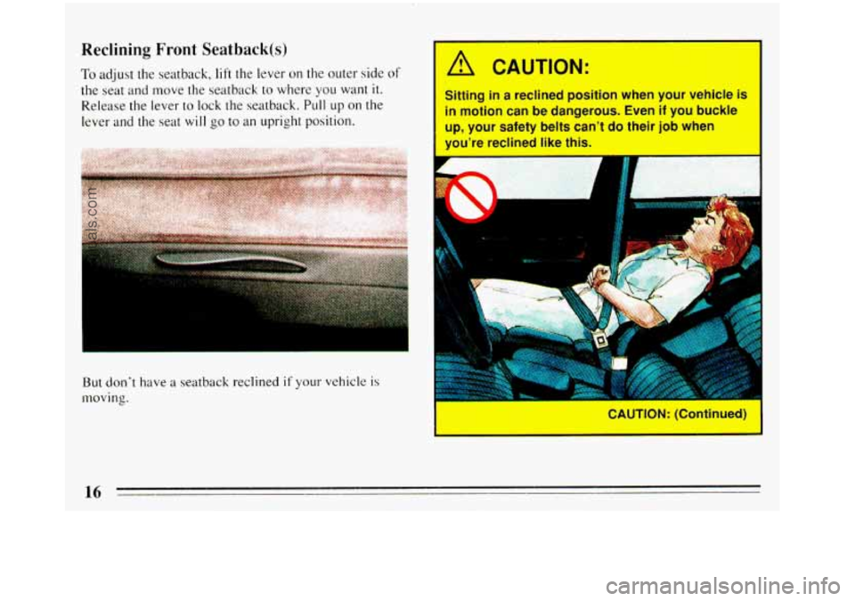 BUICK REGAL 1993 User Guide Reclining Front Seatback(s)
To adjust the seatback, lift the lever on the outer side of
the seat and move the seatback to where you want it.
Release the lever to lock the seatback. Pull up on BUICK REGAL 1993 User Guide Reclining Front Seatback(s)
To adjust the seatback, lift the lever on the outer side of
the seat and move the seatback to where you want it.
Release the lever to lock the seatback. Pull up on
