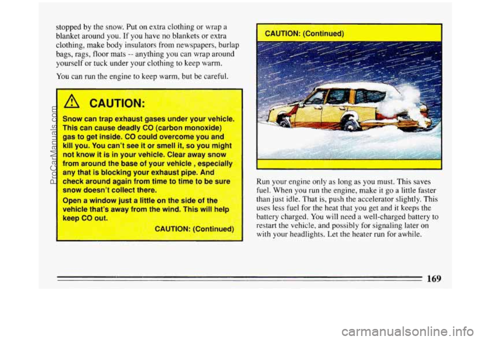 BUICK REGAL 1993 Owners Manual stopped by the snow. Put on extra clothing or wrap a
blanket around you. If you have no blankets or extra
clothing, make body insulators from newspapers, burlap
bags, rags, floor mats BUICK REGAL 1993 Owners Manual stopped by the snow. Put on extra clothing or wrap a
blanket around you. If you have no blankets or extra
clothing, make body insulators from newspapers, burlap
bags, rags, floor mats