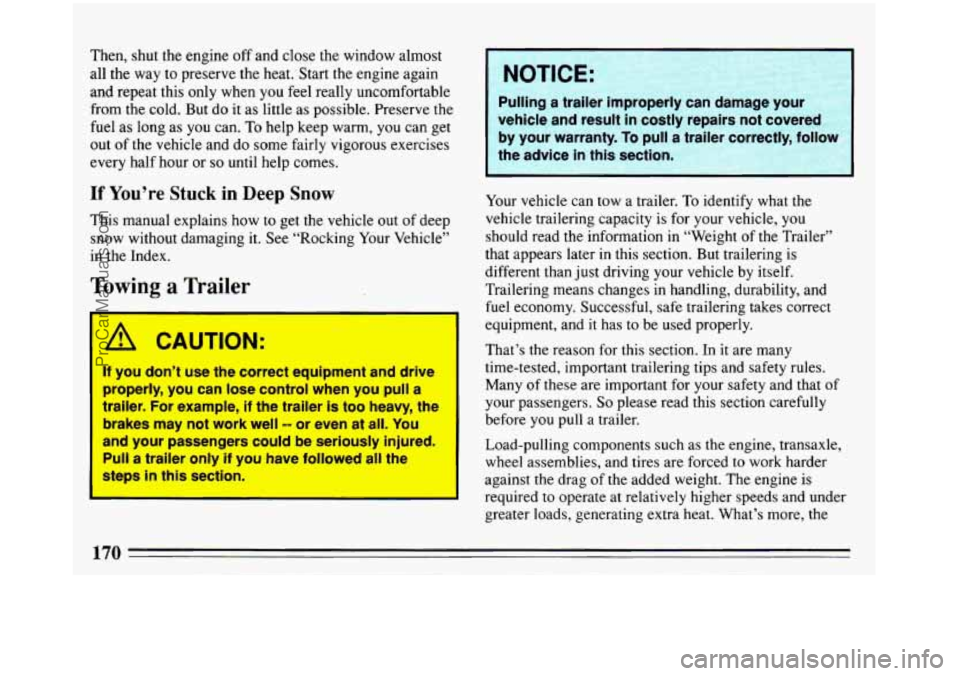 BUICK REGAL 1993  Owners Manual Then,  shut  the  engine off and  close the window almost 
all  the way to preserve  the heat.  Start the  engine again 
and  repeat  this  only  when you 
feel really uncomfortable 
from  the  cold. 